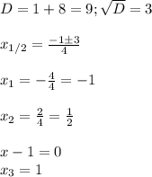 D=1+8=9; \sqrt{D}=3\\\\ x_{1/2}= \frac{-1\pm3}{4}\\\\ x_1=- \frac{4}{4}=-1\\\\ x_2= \frac{2}{4}= \frac{1}{2}\\\\ x-1=0\\ x_3=1