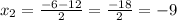 x_{2} = \frac{-6-12}{2} = \frac{-18}{2} =-9