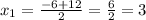 x_{1}= \frac{-6+12}{2} = \frac{6}{2} =3