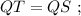 QT = QS \ ;