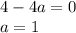 4-4a=0&#10;\\\&#10;a=1