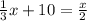 \frac{1}{3}x + 10= \frac{x}{2}