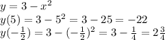 y=3-x^2\\&#10;y(5)=3-5^2=3-25=-22\\&#10;y(-\frac{1}{2})=3-(-\frac{1}{2})^2=3-\frac{1}{4}=2\frac{3}{4}
