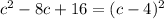 c^{2} -8c+16= (c-4)^{2}