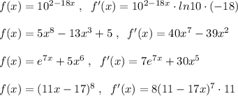 f(x)=10^{2-18x}\; ,\; \; f'(x)=10^{2-18x}\cdot ln10\cdot (-18)\\\\f(x)=5x^8-13x^3+5\; ,\; \; f'(x)=40x^7-39x^2\\\\f(x)=e^{7x}+5x^6\; ,\; \; f'(x)=7e^{7x}+30x^5\\\\f(x)=(11x-17)^8\; ,\; \; f'(x)=8(11-17x)^7\cdot 11