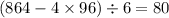 (864 - 4 \times 96) \div 6 = 80