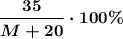 \boldsymbol{\dfrac{35}{M+20}\cdot 100\%}