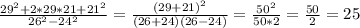 \frac{29 ^{2}+2*29*21+21 ^{2}}{26 ^{2} - 24^{2} }= \frac{(29+21)^{2} }{(26+24)(26-24)}= \frac{50^{2} }{50*2} = \frac{50}{2}=25