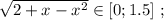 \sqrt{ 2 + x - x^2 } \in [ 0 ; 1.5 ] \ ;