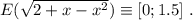 E( \sqrt{ 2 + x - x^2 } ) \equiv [ 0 ; 1.5 ] \ .