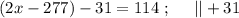 ( 2x - 277 ) - 31 = 114 \ ; \ \ \ \ || + 31