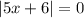 |5x+6|=0