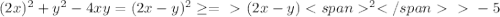 (2x)^{2} + y^{2}-4xy=(2x-y)^2 \geq =\ \textgreater \ (2x-y)^2\ \textgreater \ -5