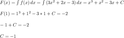 F(x) = \int\limits { f(x)} \, dx = \int\limits {(3x^2+2x-3)} \, dx= x^3+x^2-3x + C \\ \\ F(1) = 1^3+1^2-3*1 + C = -2 \\ \\ -1 + C = -2 \\ \\ C = -1