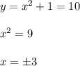 y=x^2+1 = 10 \\ \\ x^2 = 9 \\ \\ x = \pm 3