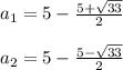a_{1} =5- \frac{5+ \sqrt{33} }{2} \\ \\ a _{2} =5- \frac{5- \sqrt{33} }{2} \\ \\