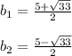 b_{1} = \frac{5+ \sqrt{33} }{2} \\ \\ b_{2} = \frac{5- \sqrt{33} }{2} \\ \\