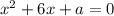 x^2 + 6x + a = 0 \