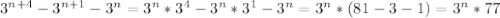 3^{n+4} - 3^{n+1} - 3^{n} =3^{n} * 3^{4}-3^{n} *3^{1} -3^{n} =3^{n} *(81-3-1)=3 ^{n} *77