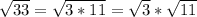 \sqrt{33} = \sqrt{3*11} = \sqrt{3} * \sqrt{11}