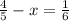 \frac{4}{5} -x= \frac{1}{6}