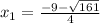 x_{1} = \frac{-9- \sqrt{161} }{4}