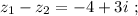 z_1 - z_2 = -4 + 3i \ ;