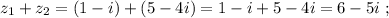 z_1 + z_2 = ( 1 - i ) + ( 5 - 4i ) = 1 - i + 5 - 4i = 6 - 5i \ ;