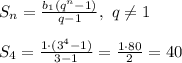 S_n= \frac{b_1(q^n-1)}{q-1}, \ q\neq 1\\\\&#10;S_4= \frac{1\cdot(3^4-1)}{3-1} = \frac{1\cdot80}{2} =40