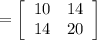 =\left[\begin{array}{cc}10&14\\14&20\end{array}\right]