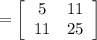 =\left[\begin{array}{cc}5&11\\11&25\end{array}\right]