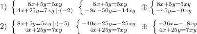 1)\; \left \{ {{8x+5y=5xy} \atop {4x+25y=7xy\, |\cdot(-2)}} \right. \; \left \{ {{8x+5y=5xy} \atop {-8x-50y=-14xy}} \right. \; \oplus \left \{ {{8x+5y=5xy} \atop {-45y=-9xy}} \right. \\\\2)\; \left \{ {{8x+5y=5xy\, |\cdot (-5)} \atop {4x+25y=7xy}} \right. \; \left \{ {{-40x-25y=-25xy} \atop {4x+25y=7xy}} \right. \; \oplus \; \left \{ {{-36x=-18xy} \atop {4x+25y=7xy}} \right.