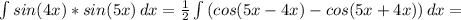 \int\limits {sin(4x)*sin(5x)} \, dx = \frac{1}{2} \int\limits {(cos(5x-4x)-cos(5x+4x))} \, dx =