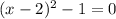 (x-2)^2-1=0