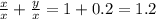 \frac{x}{x} + \frac{y}{x} =1+0.2=1.2