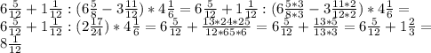 6 \frac{5}{12} +1 \frac{1}{12} :(6 \frac{5}{8}-3 \frac{11}{12} )*4 \frac{1}{6}= 6 \frac{5}{12} +1 \frac{1}{12} :(6 \frac{5*3}{8*3}-3 \frac{11*2}{12*2} )*4 \frac{1}{6}= \\ 6 \frac{5}{12} +1 \frac{1}{12} :(2 \frac{17}{24} )*4 \frac{1}{6}=6 \frac{5}{12} + \frac{13*24*25}{12*65*6} =6 \frac{5}{12} + \frac{13*5}{13*3} =6 \frac{5}{12} + 1 \frac{2}{3} = \\ 8 \frac{1}{12}