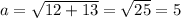 a= \sqrt{12+13}= \sqrt{25} =5