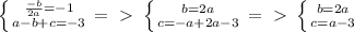 \left \{ {{ \frac{-b}{2a}=-1} \atop {a-b+c=-3}} \right. =\ \textgreater \ \left \{ {{b=2a} \atop {c=-a+2a-3}} \right. =\ \textgreater \ \left \{ {{b=2a} \atop {c=a-3}} \right.
