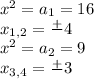 x^2=a_1=16 \\ &#10;x_{1,2}= \frac{+}{} 4 \\ x^2=a_2=9 \\ x_{3,4}= \frac{+}{} 3