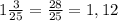 1\frac{3}{25} = \frac{28}{25} = 1,12