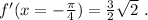 f'( x = -\frac{ \pi }{4} ) = \frac{3}{2} \sqrt{2} \ .