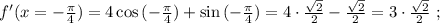 f'( x = -\frac{ \pi }{4} ) = 4 \cos{ ( -\frac{ \pi }{4} ) } + \sin{ ( -\frac{ \pi }{4} ) } = 4 \cdot \frac{ \sqrt{2} }{2} - \frac{ \sqrt{2} }{2} = 3 \cdot \frac{ \sqrt{2} }{2} \ ;