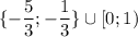 \{-\dfrac{5}{3};-\dfrac{1}{3}\}\cup[0;1)