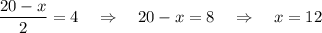 \dfrac{20-x}{2}=4~~~\Rightarrow~~~ 20-x=8~~~\Rightarrow~~~ x=12