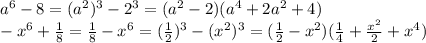 a^6-8=(a^2)^3-2^3=(a^2-2)(a^4+2a^2+4) \\ -x^6+ \frac{1}{8}=\frac{1}{8}-x^6=( \frac{1}{2})^3-(x^2)^3=(\frac{1}{2}-x^2)( \frac{1}{4}+ \frac{x^2}{2}+x^4)