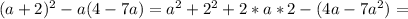 (a+2)^2-a(4-7a)=a^2+2^2+2*a*2-(4a-7a^2)=