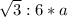 \sqrt{3} : 6 * a