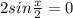 2sin\frac{x}{2}=0