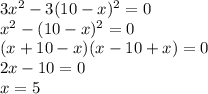 3x^2-3(10-x)^2=0 \\&#10;x^2 - (10-x)^2 = 0 \\&#10;(x + 10 - x)(x - 10 + x) = 0 \\&#10;2x - 10 = 0 \\&#10;x = 5