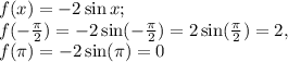 f(x) = -2 \sin x; \\&#10;f(-\frac{\pi}{2}) = -2 \sin (-\frac{\pi}{2}) = 2 \sin (\frac{\pi}{2}) = 2, \\&#10;f(\pi) = -2 \sin (\pi) = 0